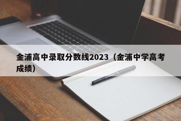 金浦高中录取分数线2023（金浦中学高考成绩）