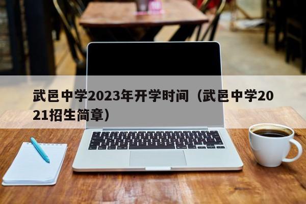 武邑中学2023年开学时间（武邑中学2021招生简章）